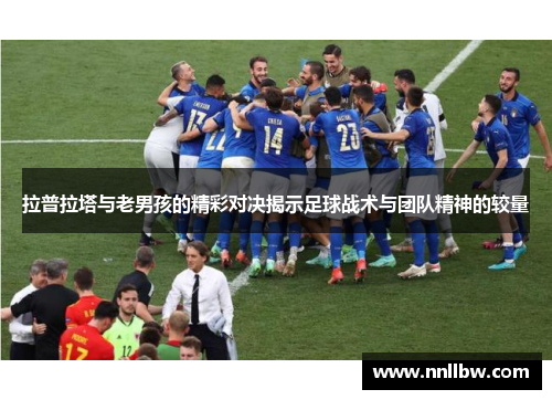拉普拉塔与老男孩的精彩对决揭示足球战术与团队精神的较量