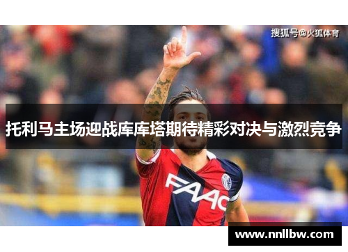 托利马主场迎战库库塔期待精彩对决与激烈竞争