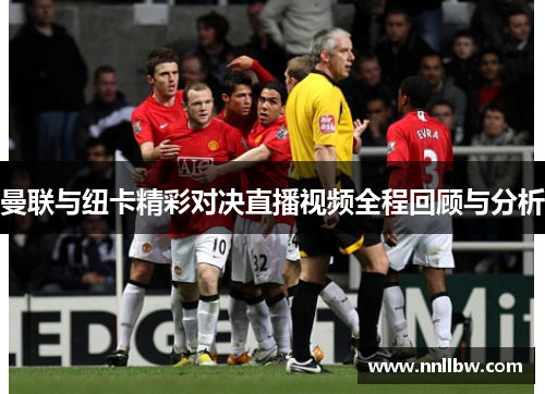 曼联与纽卡精彩对决直播视频全程回顾与分析