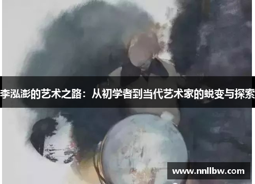 李泓澎的艺术之路：从初学者到当代艺术家的蜕变与探索