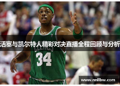 活塞与凯尔特人精彩对决直播全程回顾与分析
