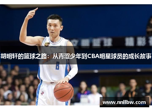 胡明轩的篮球之路：从青涩少年到CBA明星球员的成长故事